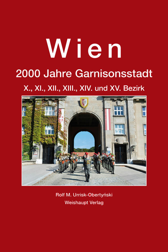 Wien. 2000 Jahre Garnisonsstadt. X., XI., XII., XIII., XIV. und XV. Bezirk (Weishaupt Verlag).