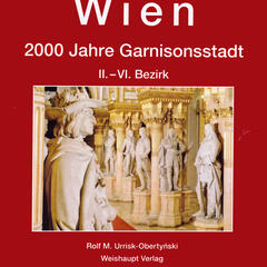 Wien. 2000 Jahre Garnisonsstadt. II.-VI. Bezirk (Weishaupt Verlag).