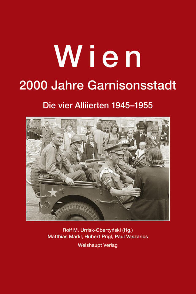 Wien. 2000 Jahre Garnisonsstadt. Die vier Aliierten 1945-1955 (Weishaupt Verlag).
