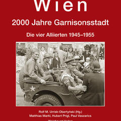 Wien. 2000 Jahre Garnisonsstadt. Die vier Aliierten 1945-1955 (Weishaupt Verlag).