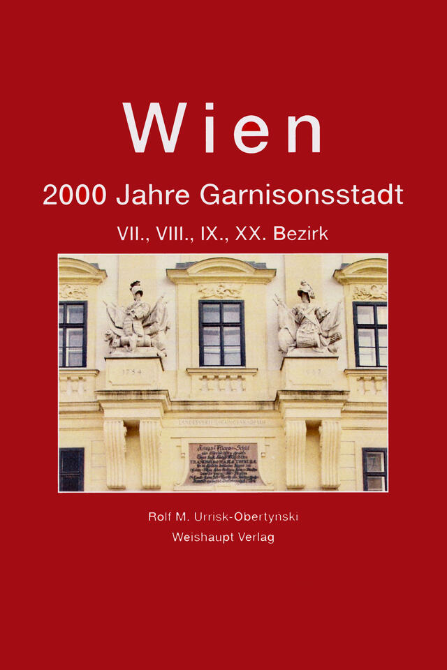Wien. 2000 Jahre Garnisonsstadt. VII., VIII., IX., XX. Bezirk (Weishaupt Verlag).