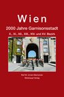 Wien. 2000 Jahre Garnisonsstadt. X., XI., XII., XIII., XIV. und XV. Bezirk (Weishaupt Verlag).